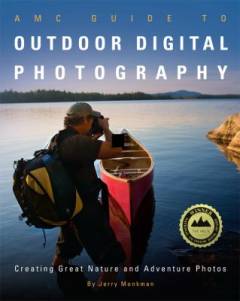AMC guide to outdoor digital photography : creating great nature and adventure photos