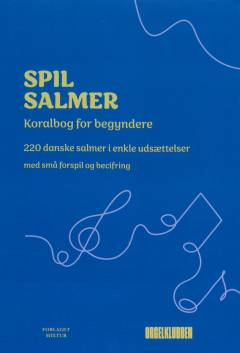Spil salmer : Koralbog for begyndere : 220 danske salmer i enkle udsættelser med små forspil og becifring