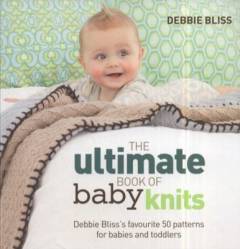 The ultimate book of baby knits : Debbie Bliss's favourite 50 patterns for babies and toddlers