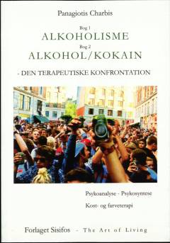 Alkoholisme - den terapeutiske konfrontation : psykonanalyse & psykosyntese, kost- og farveterapi: Alkohol/kokain - den terapeutiske konfrontation : det moderne samfund, psykonalyse og psykosyntese
