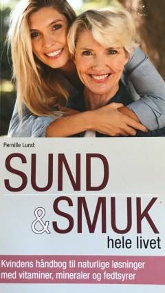 Sund & smuk hele livet : kvindens håndbog til naturlige løsninger med vitaminer, mineraler og fedtsyrer
