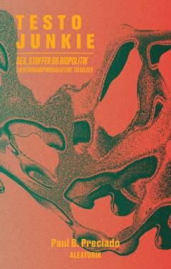 Testo junkie : sex, stoffer og biopolitik i den farmakopornografiske tidsalder