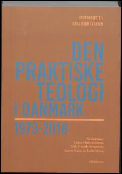Den praktiske teologi i Danmark 1973-2018 : festskrift til Hans Raun Iversen