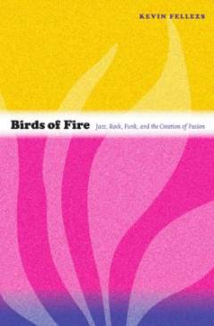 Birds of fire : jazz, rock, funk, and the creation of fusion