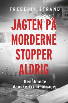 Jagten på morderne stopper aldrig : genåbnede danske kriminalsager