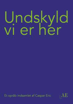 Undskyld vi er her : et opråb indsamlet af Caspar Eric