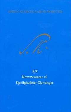 Søren Kierkegaards skrifter -- Kommentarbind. Bind K9 : Kjerlighedens Gjerninger