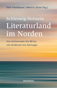 Schleswig-Holstein, Literaturland im Norden : von Achterwehr bis Wrist, von Andersen bis Zaimoglu