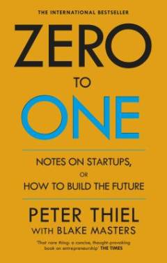 Zero to one : notes on startups, or how to build the future