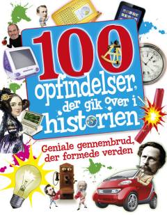 100 opfindelser, der gik over i historien : læs om nogle af videnskabens største opdagelser og menneskerne bag dem