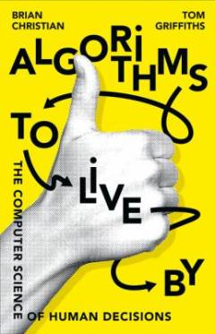 Algorithms to live by : the computer science of human decisions