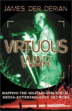 Virtuous war : mapping the military-industrial-media-entertainment network