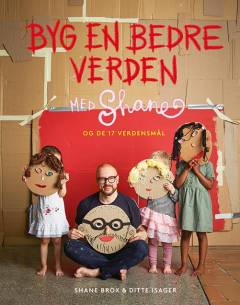 Byg en bedre verden med Shane - og de 17 verdensmål : en bog om dig og mig og den magiske planet, vi bor på