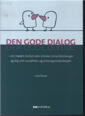 Den gode dialog : om mødet mellem den etniske minoritetsborger og dig som sundheds- og omsorgsmedarbejder