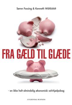 Fra gæld til glæde : en ikke helt almindelig økonomisk selvhjælpsbog