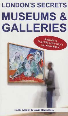 London's secrets : museums & galleries : a guide to over 200 of the city's topattractions