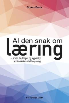 Al den snak om læring : arven fra Piaget og Vygotsky i socio-eksistentiel belysning