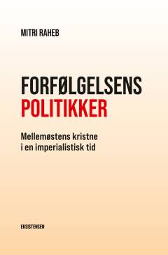 Forfølgelsens politikker : Mellemøstens kristne i en imperialistisk tid