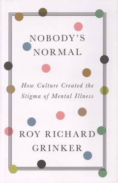 Nobody's normal : how culture created the stigma of mental illness