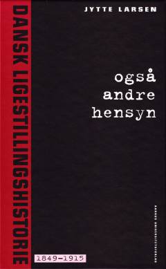 Også andre hensyn. Dansk ligestillingshistorie 1849-1915