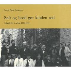 Salt og brød gør kinden rød : arbejderliv i Århus 1870-1940