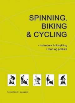 Spinning, biking & cycling : indendørs holdcykling i teori og praksis