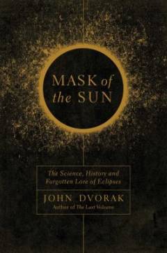 Mask of the sun : the science, history and forgotten lore of eclipses