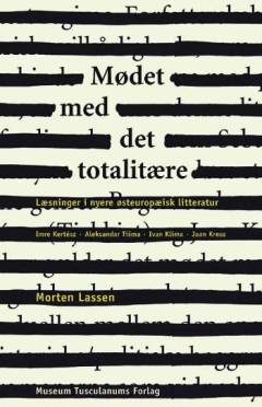 Mødet med det totalitære : læsninger i nyere østeuropæisk litteratur : Imre Kertész, Aleksandar Tišma, Ivan Klíma, Jaan Kross