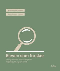 Eleven som forsker : en projektbaseret undervisningsform med skoleudvikling som formål