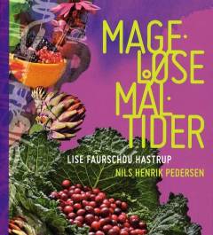 Mageløse måltider : grøn madkunst og madglæde i hverdagen