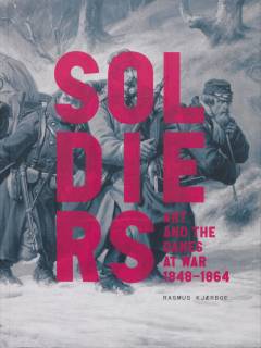 Soldiers : art and the danes at war 1848-1864
