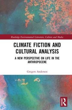 Climate fiction and cultural analysis : a new perspective on life in the anthropocene