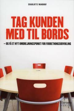 Tag kunden med til bords : og få et nyt omdrejningspunkt for forretningsudvikling