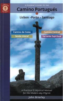 A pilgrim's guide to the Camino Portugués : Lisbon, Porto, Santiago : Camino da Costa, Camino Central, Senda Litoral, Variante Espiritual : a practical & mystical manual for the modern-day pilgrim