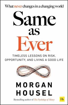 Same as ever : timeless lessons on risk, opportunity and living a good life