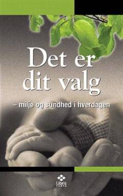 Det er dit valg : miljø og sundhed i hverdagen