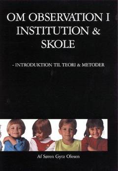 Om observation i institution & skole : introduktion til teori og metoder