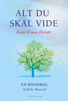 Alt du skal vide : ønsker til mine efterladte : en håndbog