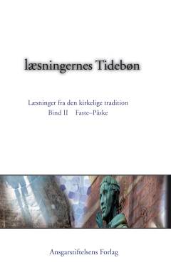 Tidebøn : læsningernes tidebøn : læsninger fra den kirkelige tradition. Bind 2 : Fastetiden, Påskehøjtiden, Påsketiden