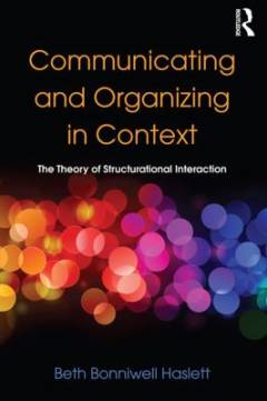 Communicating and organizing in context : the theory of structurational interaction