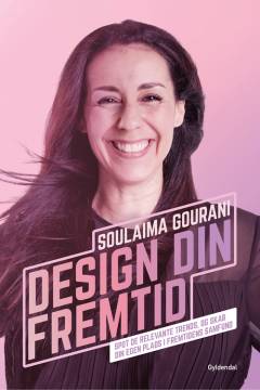 Design din fremtid : spot de relevante trends, og skab din egen plads i fremtidens samfund
