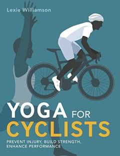 Yoga for cyclists : prevent injury, build strenth, enhance performance