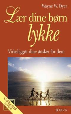 Lær dine børn lykke : virkeliggør dine ønsker for dem
