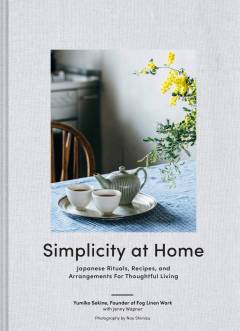 Simplicity at home : Japanese rituals, recipes, and arrangements for thoughtful living