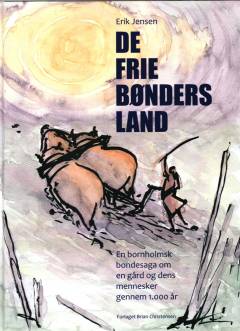 De frie bønders land : en bornholmsk bondesaga om en gård og dens mennesker gennem 1.000 år