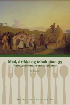 Mad, drikke og tobak : forbrugsmønstre, kultur og diskurser. 1800-35