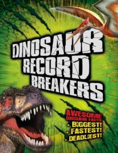 Dinosaur record breakers : awesome dinosaur facts : biggest! fastest! deadliest!