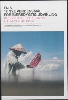 FN's 17 nye verdensmål for bæredygtig udvikling kræver dansk handling lokalt og globalt : politikkatalog med bidrag fra 25 danske organisationer