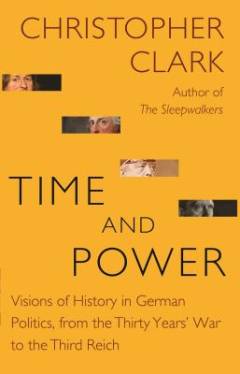 Time and power : visions of history in German politics, from the Thirty Years' War to the Third Reich