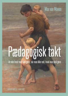 Pædagogisk takt : at vide hvad man skal gøre, når man ikke ved, hvad man skal gøre
